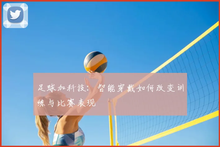 足球加科技：智能穿戴如何改变训练与比赛表现